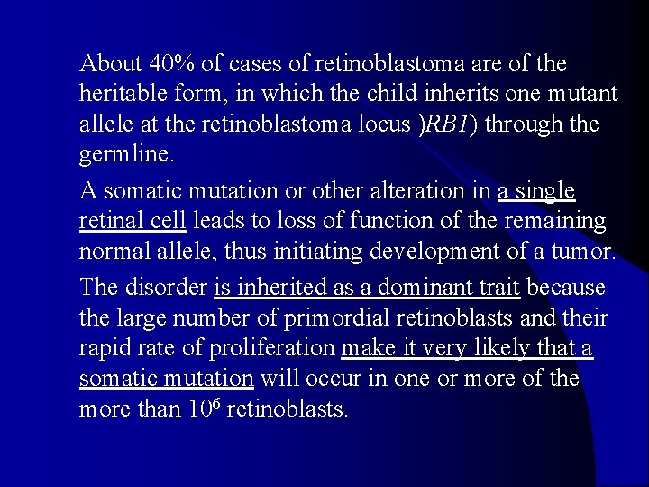 About 40% of cases of retinoblastoma are of the heritable form, in which the