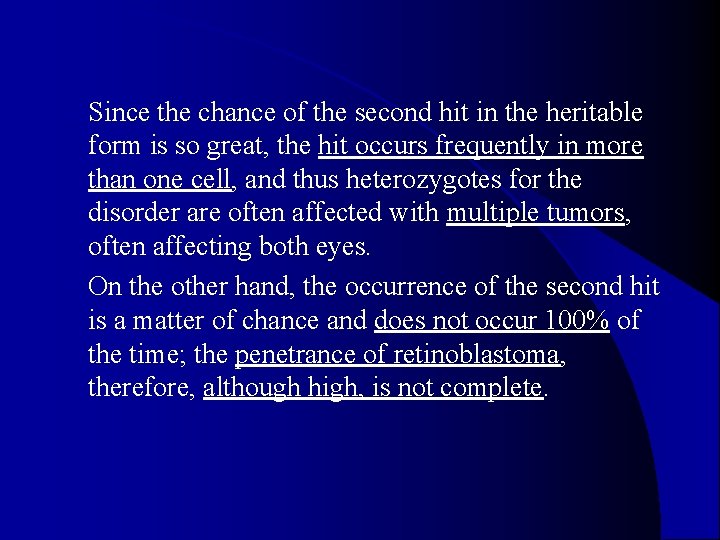 Since the chance of the second hit in the heritable form is so great,