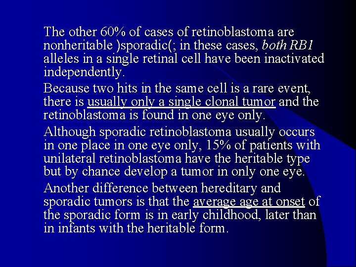 The other 60% of cases of retinoblastoma are nonheritable )sporadic(; in these cases, both