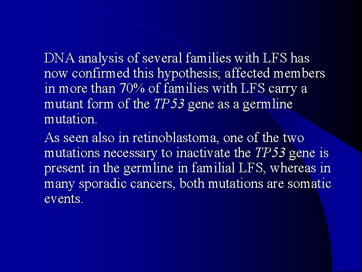 DNA analysis of several families with LFS has now confirmed this hypothesis; affected members