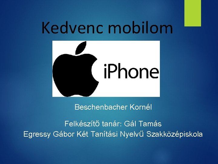 Kedvenc mobilom Beschenbacher Kornél Felkészítő tanár: Gál Tamás Egressy Gábor Két Tanítási Nyelvű Szakközépiskola