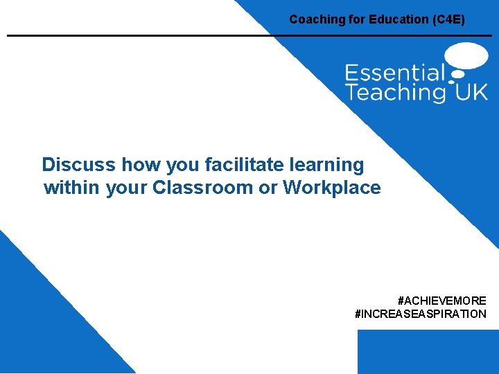 Coaching for Education (C 4 E) Discuss how you facilitate learning within your Classroom