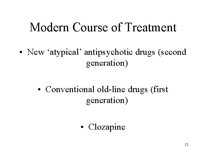 Modern Course of Treatment • New ‘atypical’ antipsychotic drugs (second generation) • Conventional old-line