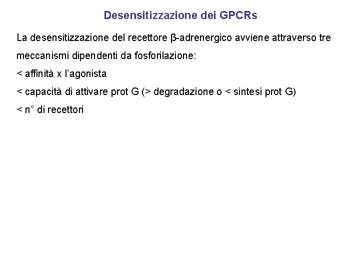 Desensitizzazione dei GPCRs La desensitizzazione del recettore β-adrenergico avviene attraverso tre meccanismi dipendenti da