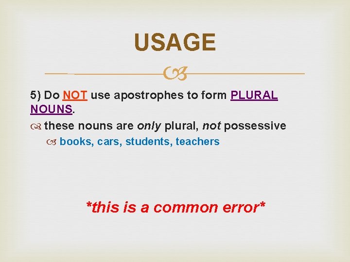 USAGE 5) Do NOT use apostrophes to form PLURAL NOUNS. these nouns are only