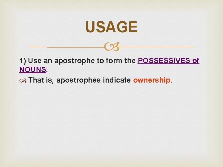 USAGE 1) Use an apostrophe to form the POSSESSIVES of NOUNS. That is, apostrophes