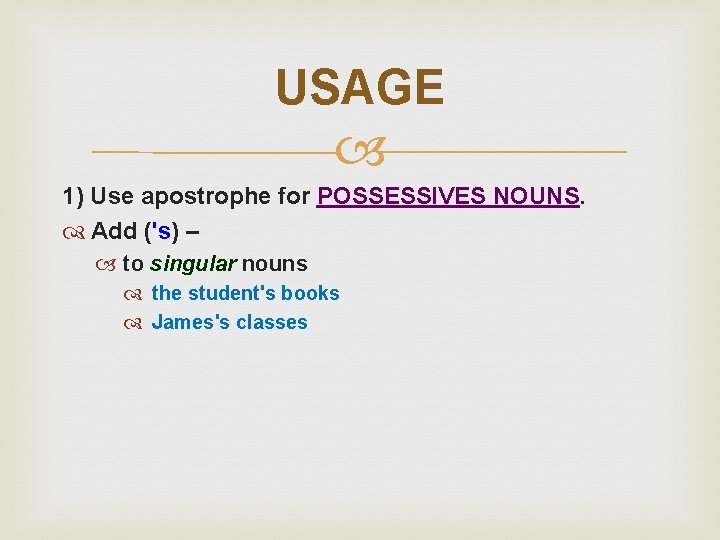 USAGE 1) Use apostrophe for POSSESSIVES NOUNS. Add ('s) – to singular nouns the