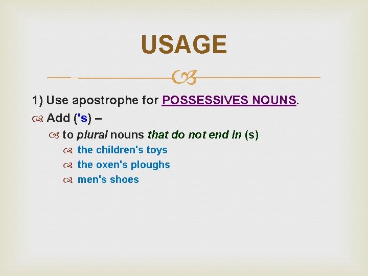 USAGE 1) Use apostrophe for POSSESSIVES NOUNS. Add ('s) – to plural nouns that