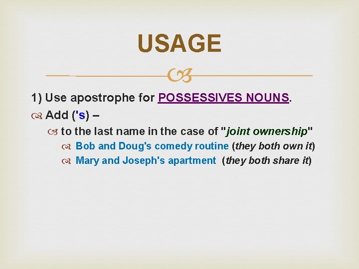 USAGE 1) Use apostrophe for POSSESSIVES NOUNS. Add ('s) – to the last name