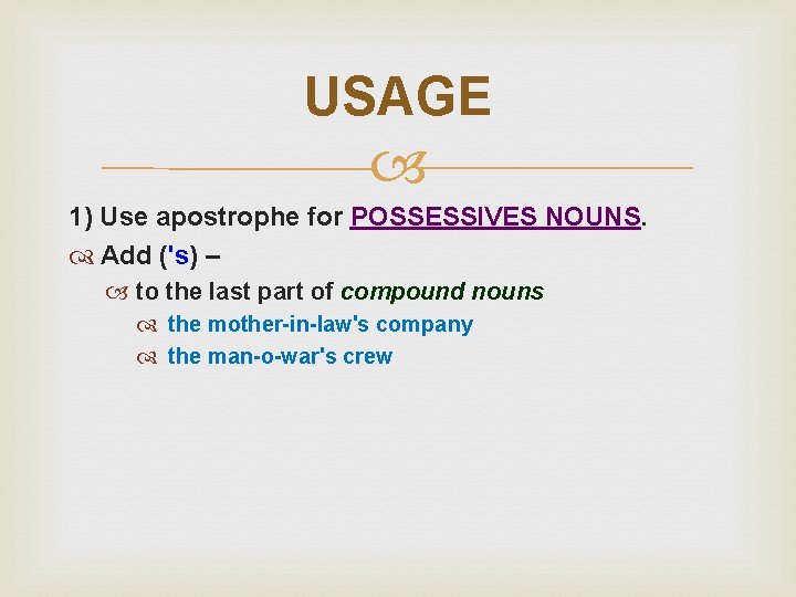 USAGE 1) Use apostrophe for POSSESSIVES NOUNS. Add ('s) – to the last part