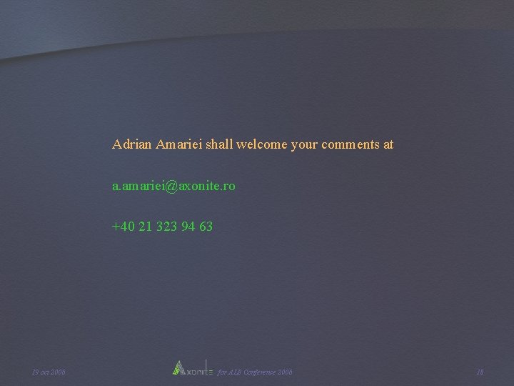 Adrian Amariei shall welcome your comments at a. amariei@axonite. ro +40 21 323 94 Adrian Amariei shall welcome your comments at a. amariei@axonite. ro +40 21 323 94