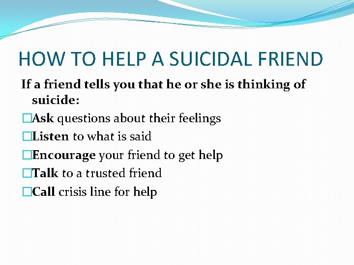 HOW TO HELP A SUICIDAL FRIEND If a friend tells you that he or