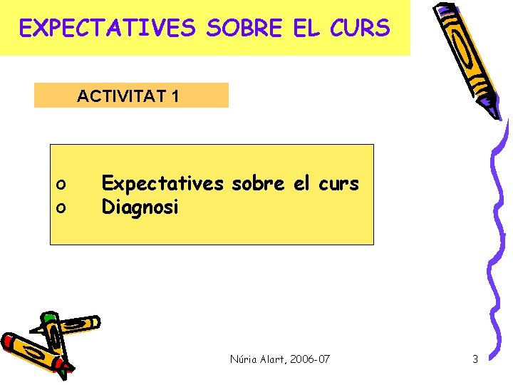 EXPECTATIVES SOBRE EL CURS ACTIVITAT 1 o o Expectatives sobre el curs Diagnosi Núria