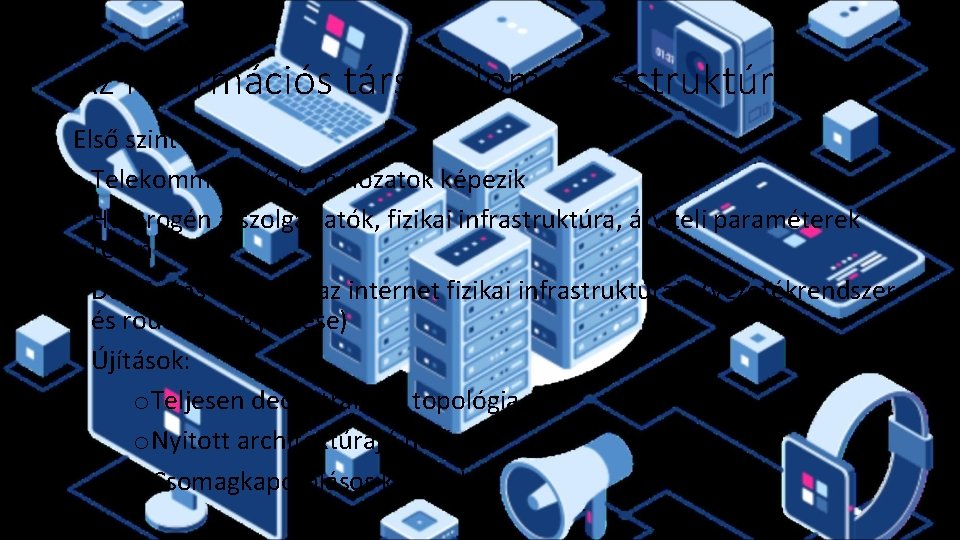 Az információs társadalom infrastruktúrája Első szint • Telekommunikációs hálózatok képezik • Heterogén a szolgáltatók,