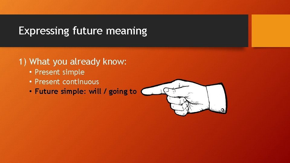 Expressing future meaning 1) What you already know: • Present simple • Present continuous