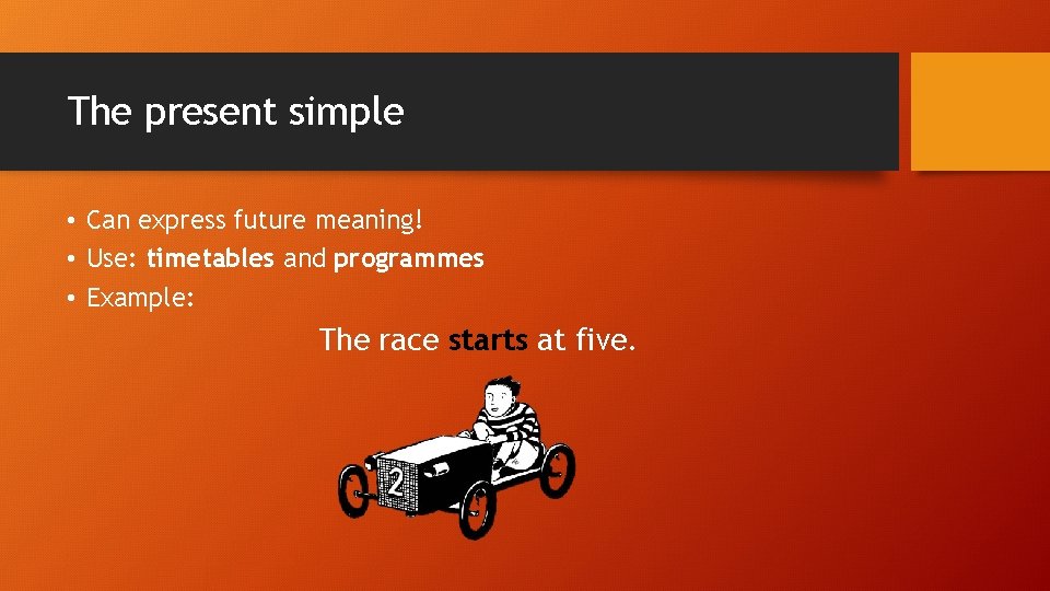 The present simple • Can express future meaning! • Use: timetables and programmes •