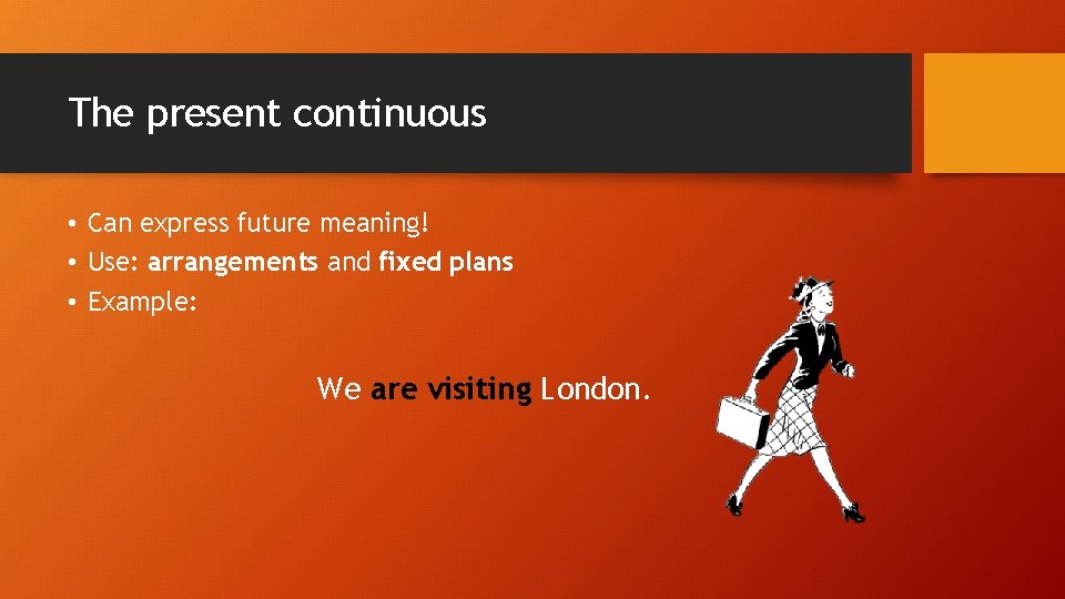 The present continuous • Can express future meaning! • Use: arrangements and fixed plans