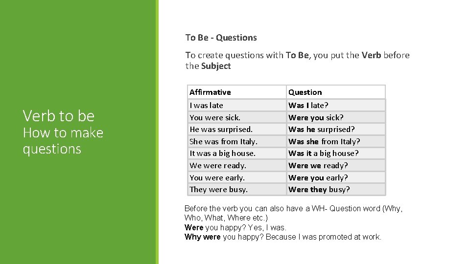  To Be - Questions To create questions with To Be, you put the