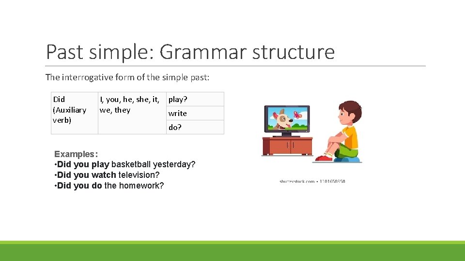 Past simple: Grammar structure The interrogative form of the simple past: Did (Auxiliary verb)