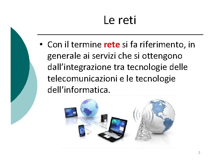 Le reti • Con il termine rete si fa riferimento, in generale ai servizi