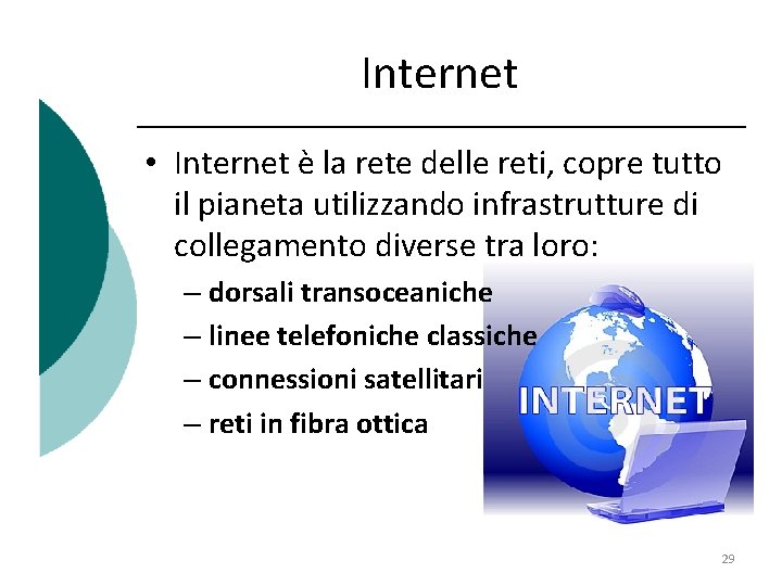 Internet • Internet è la rete delle reti, copre tutto il pianeta utilizzando infrastrutture