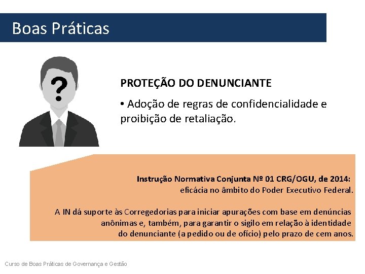  Boas Práticas PROTEÇÃO DO DENUNCIANTE • Adoção de regras de confidencialidade e proibição