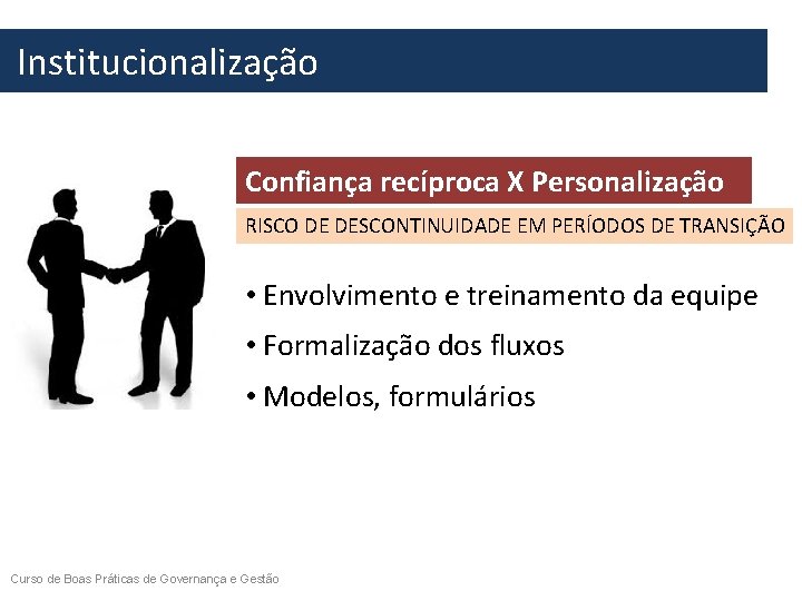  Institucionalização Confiança recíproca X Personalização RISCO DE DESCONTINUIDADE EM PERÍODOS DE TRANSIÇÃO •