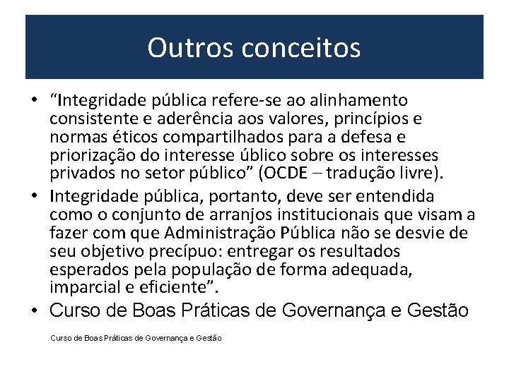 Outros conceitos • “Integridade pública refere-se ao alinhamento consistente e aderência aos valores, princípios