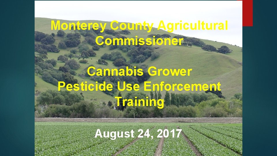 Monterey County Agricultural Commissioner Cannabis Grower Pesticide Use Enforcement Training August 24, 2017 