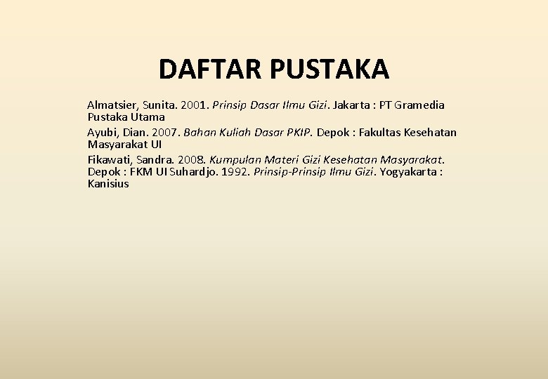 DAFTAR PUSTAKA Almatsier, Sunita. 2001. Prinsip Dasar Ilmu Gizi. Jakarta : PT Gramedia Pustaka