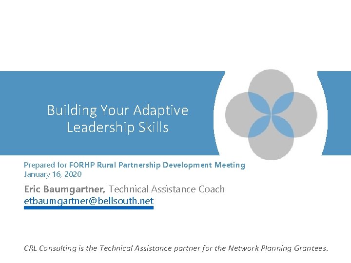 Building Your Adaptive Leadership Skills Prepared for FORHP Rural Partnership Development Meeting January 16,