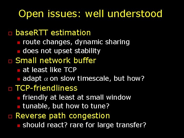 Open issues: well understood o base. RTT estimation n n o Small network buffer