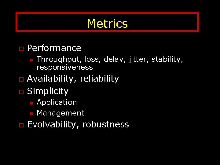Metrics o Performance n o o Availability, reliability Simplicity n n o Throughput, loss,