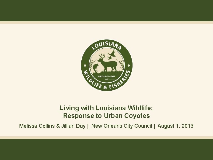 Living with Louisiana Wildlife: Response to Urban Coyotes Melissa Collins & Jillian Day |