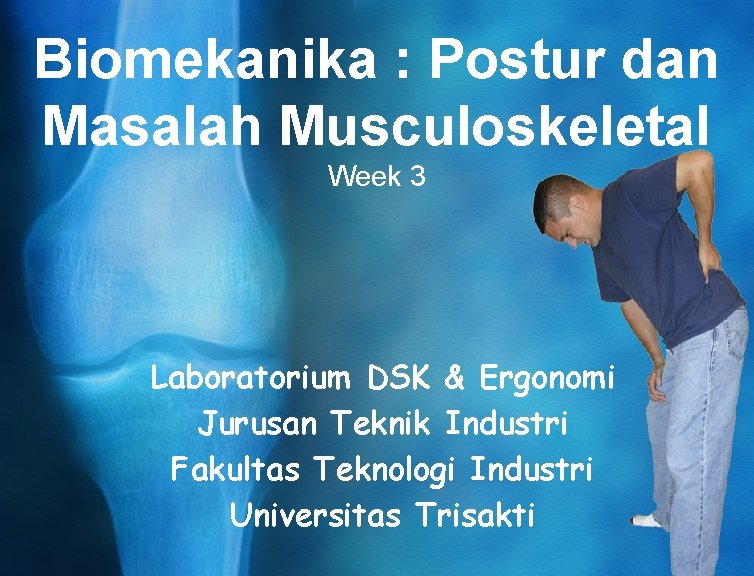 Biomekanika : Postur dan Masalah Musculoskeletal Week 3 Laboratorium DSK & Ergonomi Jurusan Teknik