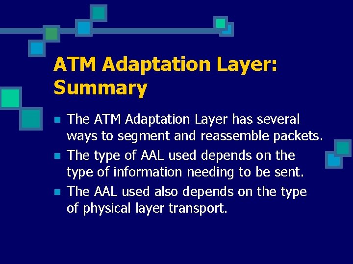 ATM Adaptation Layer: Summary n n n The ATM Adaptation Layer has several ways