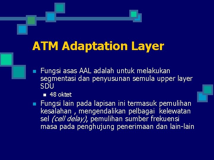 ATM Adaptation Layer n Fungsi asas AAL adalah untuk melakukan segmentasi dan penyusunan semula