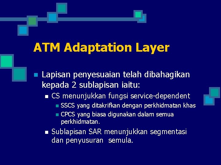 ATM Adaptation Layer n Lapisan penyesuaian telah dibahagikan kepada 2 sublapisan iaitu: n CS