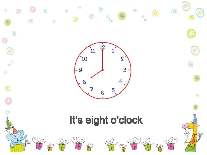  It’s eight o’clock 