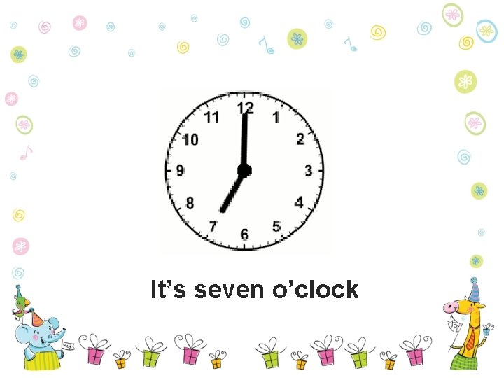 It’s seven o’clock 