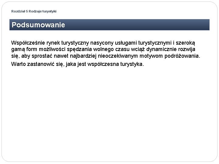 Rozdział 5 Rodzaje turystyki Podsumowanie Współcześnie rynek turystyczny nasycony usługami turystycznymi i szeroką gamą Rozdział 5 Rodzaje turystyki Podsumowanie Współcześnie rynek turystyczny nasycony usługami turystycznymi i szeroką gamą