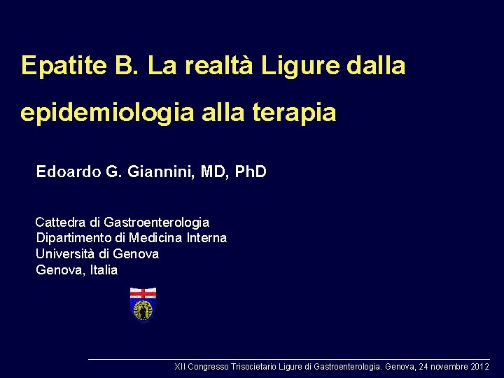 Epatite B. La realtà Ligure dalla epidemiologia alla terapia Edoardo G. Giannini, MD, Ph.