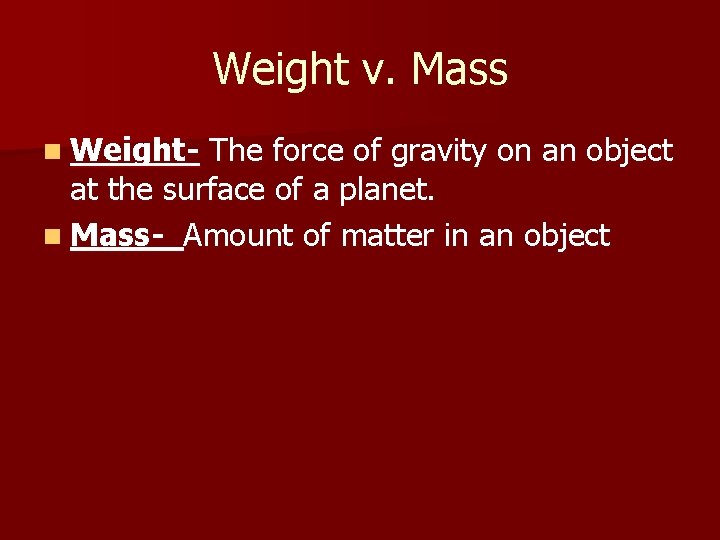 Weight v. Mass n Weight- The force of gravity on an object at the