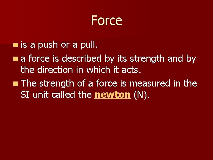 Force n is a push or a pull. n a force is described by