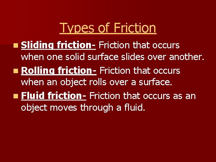 Types of Friction n Sliding friction- Friction that occurs when one solid surface slides