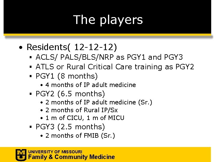 The players • Residents( 12 -12 -12) § ACLS/ PALS/BLS/NRP as PGY 1 and