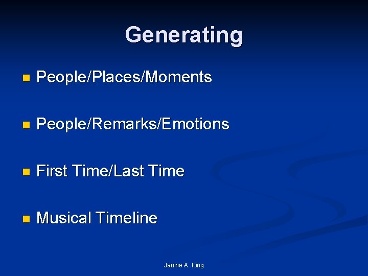 Generating n People/Places/Moments n People/Remarks/Emotions n First Time/Last Time n Musical Timeline Janine A.