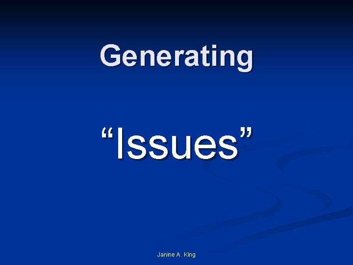 Generating “Issues” Janine A. King 