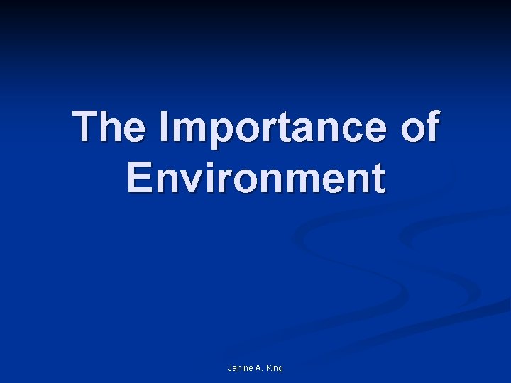 The Importance of Environment Janine A. King 