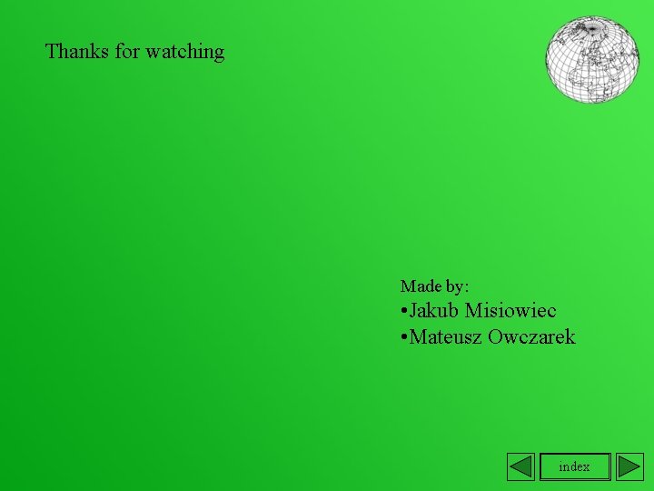 Thanks for watching Made by: • Jakub Misiowiec • Mateusz Owczarek index 